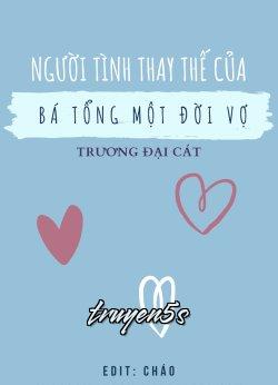 truyện Người Tình Thay Thế Của Bá Tổng Một Đời Vợ Đọc truyện Người Tình Thay Thế Của Bá Tổng Một Đời Vợ - Trương Đại Cát
