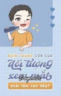 Đọc truyện Nhìn Trúng Con Của Đối Tượng Xem Mắt Phải Làm Sao Đây - Thanh Lộc