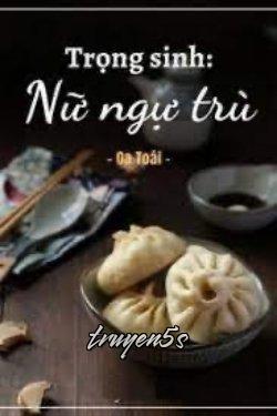 truyện Nữ Ngụ Trù Trọng Sinh Đọc truyện Nữ Ngụ Trù Trọng Sinh - Oa Toái