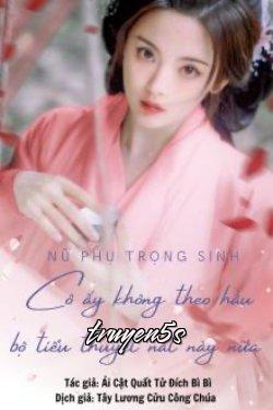 Đọc truyện Nữ Phụ Trọng Sinh Cô Ấy Không Theo Hầu Bộ Tiểu Thuyết Nát Này Nữa - Ái Cật Quất Tử Đích Bì Bì
