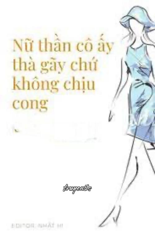 Đọc truyện Nữ Thần Cô Ấy Thà Gãy Chứ Không Chịu Cong - Nam Vân Bắc Khứ