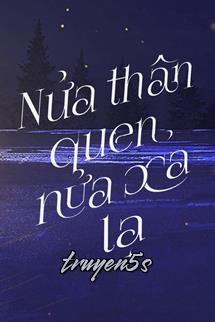 Đọc truyện Nửa Thân Quen, Nửa Xa Lạ - Mộ Chi