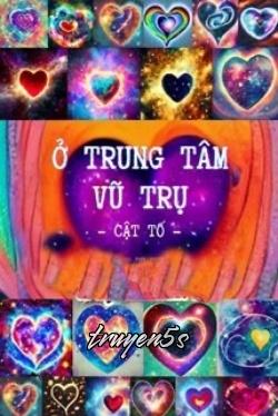 truyện Ở Trung Tâm Vũ Trụ Đọc truyện Ở Trung Tâm Vũ Trụ - Cật Tố