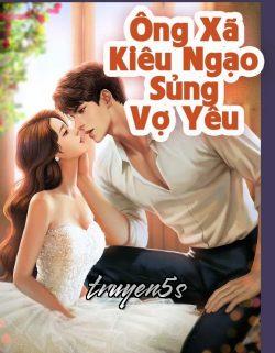 truyện Ông Xã Kiêu Ngạo Sủng Vợ Yêu Đọc truyện Ông Xã Kiêu Ngạo Sủng Vợ Yêu - Niêm Hoa