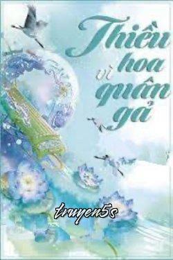 Đọc truyện [Phần 2] Thiều Hoa Vì Quân Gả - Hoa Nhật Phi