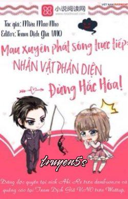 truyện Phát Sóng Trực Tiếp: Nhân Vật Phản Diện Đừng Hắc Hoá! Đọc truyện Phát Sóng Trực Tiếp: Nhân Vật Phản Diện Đừng Hắc Hoá! - Miêu Mao Nho