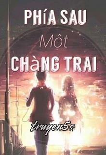 truyện Phía Sau Một Chàng Trai Đọc truyện Phía Sau Một Chàng Trai - Nguyễn Thiên Min