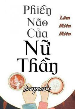 truyện Phiền Não Của Nữ Thần Đọc truyện Phiền Não Của Nữ Thần - Lâm Miên Miên