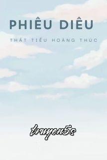 truyện Phiêu Diêu - Thất Tiểu Hoàng Thúc Đọc truyện Phiêu Diêu - Thất Tiểu Hoàng Thúc - Thất Tiểu Hoàng Thúc