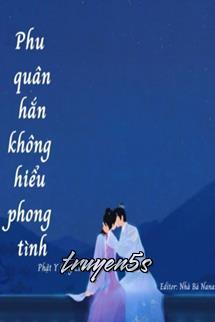 truyện Phu Quân Hắn Không Hiểu Phong Tình Đọc truyện Phu Quân Hắn Không Hiểu Phong Tình - Phật Y Quy Lâm