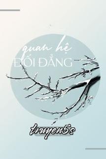 truyện Quan Hệ Đối Đẳng Đọc truyện Quan Hệ Đối Đẳng - Thời Thiên Từ