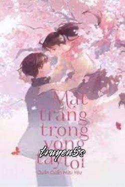 Đọc truyện [Quyển 2] Mặt Trăng Trong Vòng Tay Tôi - Quân Quân Hữu Yêu