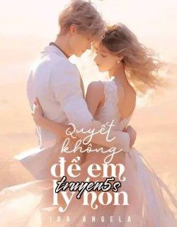 truyện Quyết Không Để Em Ly Hôn Đọc truyện Quyết Không Để Em Ly Hôn - Joa Angela