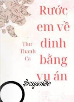 truyện Rước Em Về Dinh Bằng Vụ Án Đọc truyện Rước Em Về Dinh Bằng Vụ Án - Thư Thanh Ca