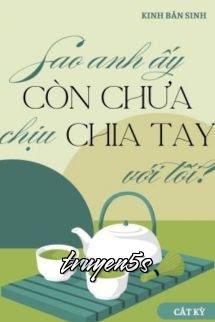 truyện Sao Anh Ấy Còn Chưa Chịu Chia Tay Với Tôi? Đọc truyện Sao Anh Ấy Còn Chưa Chịu Chia Tay Với Tôi? - Kinh Bán Sinh