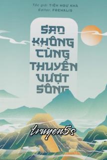 truyện Sao Không Cùng Thuyền Vượt Sông - Tiện Ngư Kha Đọc truyện Sao Không Cùng Thuyền Vượt Sông - Tiện Ngư Kha - Tiện Ngư Kha