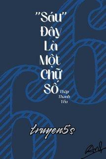 truyện "Sáu" Đây Là Một Chữ Số Đọc truyện "Sáu" Đây Là Một Chữ Số - Thập Thanh Yểu
