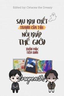 truyện Sau Khi Chết, Tranh Của Tôi Nổi Tiếng Khắp Thế Giới Đọc truyện Sau Khi Chết, Tranh Của Tôi Nổi Tiếng Khắp Thế Giới - Xuân Mộc Tiên Sinh