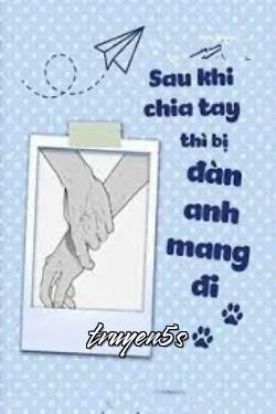 truyện Sau Khi Chia Tay Thì Bị Đàn Anh Mang Đi Đọc truyện Sau Khi Chia Tay Thì Bị Đàn Anh Mang Đi - Khổ Tư