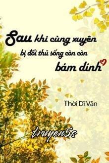 truyện Sau Khi Cùng Xuyên Bị Đối Thủ Sống Còn Bám Dính Đọc truyện Sau Khi Cùng Xuyên Bị Đối Thủ Sống Còn Bám Dính - Thời Dĩ Vãn