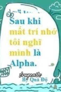 truyện Sau Khi Mất Trí Nhớ Tôi Nghĩ Mình Là Alpha Đọc truyện Sau Khi Mất Trí Nhớ Tôi Nghĩ Mình Là Alpha - Quả Độ
