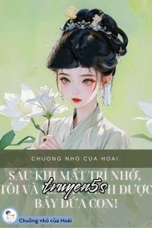 truyện Sau Khi Mất Trí Nhớ, Tôi Và Kẻ Thù Sinh Được Bảy Đứa Con Đọc truyện Sau Khi Mất Trí Nhớ, Tôi Và Kẻ Thù Sinh Được Bảy Đứa Con - 西风袅袅