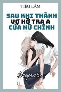 Đọc truyện Sau Khi Thành Vợ Hờ Tra A Của Nữ Chính - Tiêu Lâm