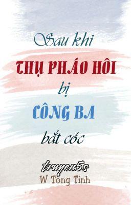 truyện Sau Khi Thụ Pháo Hôi Bị Công Ba Bắt Cóc Đọc truyện Sau Khi Thụ Pháo Hôi Bị Công Ba Bắt Cóc - W Tòng Tinh