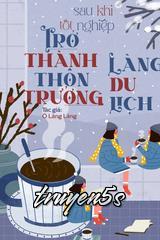 Đọc truyện Sau Khi Tốt Nghiệp Trở Thành Thôn Trưởng Làng Du Lịch - Ô Lãng Lãng
