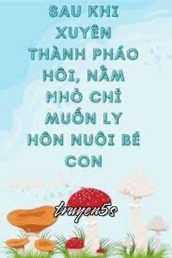 truyện Sau Khi Xuyên Thành Pháo Hôi, Nấm Nhỏ Chỉ Muốn Ly Hôn Nuôi Bé Con Đọc truyện Sau Khi Xuyên Thành Pháo Hôi, Nấm Nhỏ Chỉ Muốn Ly Hôn Nuôi Bé Con - Thị Dữu Tử Áp Nha