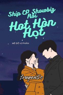 Đọc truyện Ship CP Showbiz Rồi Hot Hòn Họt - Mê Đồ Vị Phản