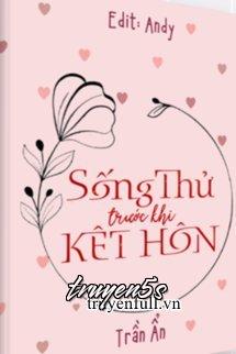 truyện Sống Thử Trước Khi Kết Hôn Đọc truyện Sống Thử Trước Khi Kết Hôn - Trần Ẩn