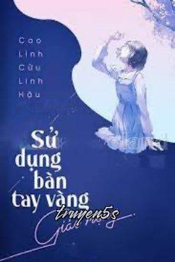 truyện Sử Dụng Bàn Tay Vàng Giải Mộng Đọc truyện Sử Dụng Bàn Tay Vàng Giải Mộng - Cao Linh Cửu Linh Hậu