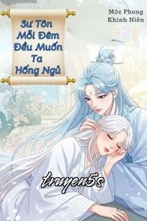 truyện Sư Tôn Mỗi Đêm Đều Muốn Ta Hống Ngủ Đọc truyện Sư Tôn Mỗi Đêm Đều Muốn Ta Hống Ngủ - Mộc Phong Khinh Niên