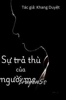 truyện Sự Trả Thù Của Người Mẹ Đọc truyện Sự Trả Thù Của Người Mẹ - Khang Duyệt
