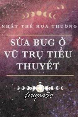 truyện Sửa Bug Ở Vũ Trụ Tiểu Thuyết Đọc truyện Sửa Bug Ở Vũ Trụ Tiểu Thuyết - Nhất Thế Hoa Thường