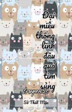 truyện Sủng Ái Nơi Đầu Quả Tim Của Miêu Đại Thống Lĩnh Đọc truyện Sủng Ái Nơi Đầu Quả Tim Của Miêu Đại Thống Lĩnh - Sở Thất Mặc