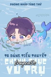 truyện Ta Dùng Tiểu Thuyết Chinh Phục Vũ Trụ Đọc truyện Ta Dùng Tiểu Thuyết Chinh Phục Vũ Trụ - Phong Nhập Tùng Thử
