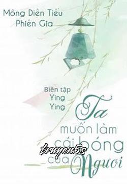 truyện Ta Muốn Làm Cái Bóng Của Ngươi Đọc truyện Ta Muốn Làm Cái Bóng Của Ngươi - Mông Diện Tiểu Phiên Gia
