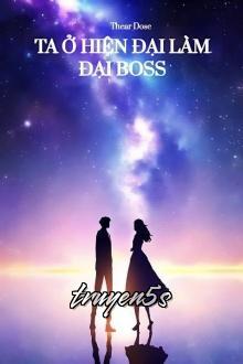 Đọc truyện Ta Ở Hiện Đại Làm Đại Boss - Thear Dose