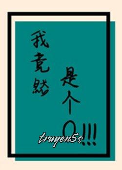 Đọc truyện Ta Thế Nhưng Là Cái O!!! - Hoa Nghiêm