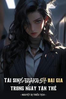 truyện Tái Sinh Thành Nữ Đại Gia Trong Ngày Tận Thế Đọc truyện Tái Sinh Thành Nữ Đại Gia Trong Ngày Tận Thế - Nguyệt Dị Triều Tịch