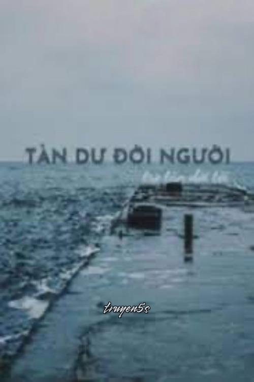 truyện Tàn Dư Đời Người, Tro Tàn Đời Tôi Đọc truyện Tàn Dư Đời Người, Tro Tàn Đời Tôi - Hi Trừng