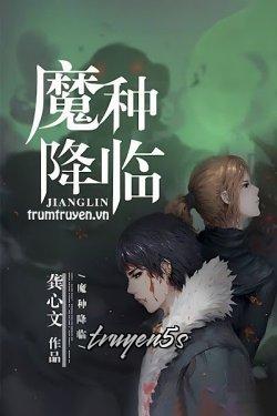 truyện Tận Thế Chi Ma Chủng Hàng Lâm Đọc truyện Tận Thế Chi Ma Chủng Hàng Lâm - Cung Tâm Văn