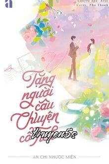 truyện Tặng Người Câu Chuyện Cổ Tích Đọc truyện Tặng Người Câu Chuyện Cổ Tích - An Chi Nhược Miên