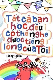 truyện Tất Cả Bạn Học Đều Có Thể Nghe Được Tiếng Lòng Của Tôi Đọc truyện Tất Cả Bạn Học Đều Có Thể Nghe Được Tiếng Lòng Của Tôi - Giang Tại Hà