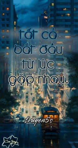 truyện Tất Cả Bắt Đầu Từ Lúc Gặp Nhau (Quyển 1) Đọc truyện Tất Cả Bắt Đầu Từ Lúc Gặp Nhau (Quyển 1) - Tàng Yêu