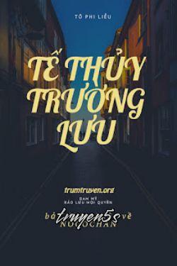 Đọc truyện Tế Thủy Trường Lưu - Tố Phi Liễu