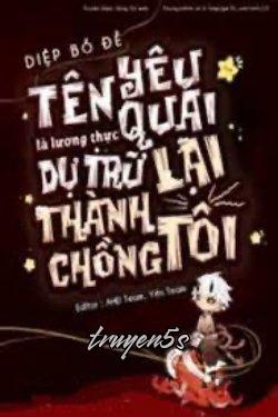 Đọc truyện Tên Yêu Quái Là Lương Thực Dự Trữ Lại Thành Chồng Tôi - Diệp Bồ Đề