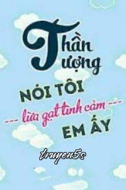 Đọc truyện Thần Tượng Nói Tôi Lừa Gạt Tình Cảm Của Em Ấy - Du Ngư